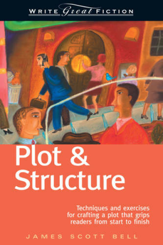 Plot & Structure: Techniques and Exercises for Crafting a Plot That – VERY GOOD