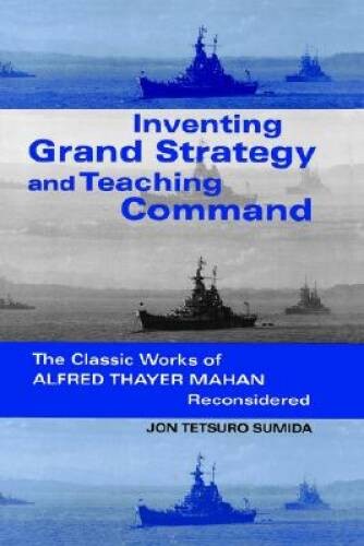 Inventing Grand Strategy and Teaching Command: The Classic Works of Alfre – GOOD