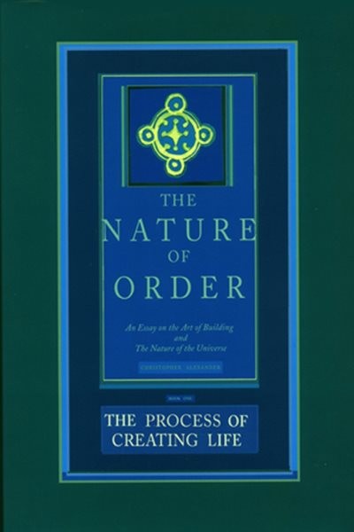 Process of Creating Life : An Essay on the Art of Building and the Nature of …