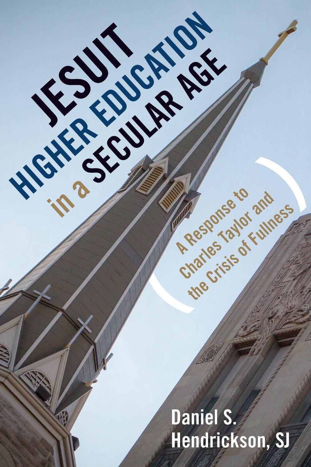 Jesuit Higher Education in a Secular Age: A Response to Charles Taylor and the C