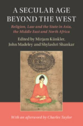A Secular Age beyond the West: Religion, Law and the State in Asia, the Middle E