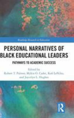 Personal Narratives of Black Educational Leaders : Pathways to Academic Succe…