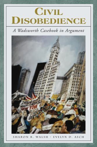 Civil Disobedience: A Wadsworth Casebook in Argument (with InfoTrac) – Asch, Eve