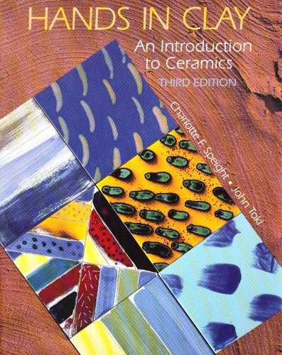 HANDS IN CLAY: AN INTRODUCTION TO CERAMICS By Charlotte F. Speight & John Toki