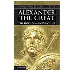 Alexander the Great: The Story of an Ancient Life, Martin, Thomas R.,Blackwell,