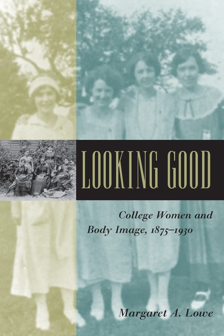 Looking Good: College Women and Body Image, 1875-1930 by Margaret A. Lowe