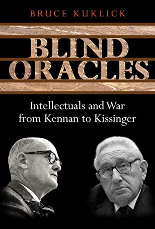 Blind Oracles : Intellectuals and War from Kennan to Kissinger Br
