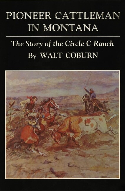 Pioneer Cattlemen In Montana: The Story Of The Circle C Ranch