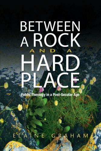 Between a Rock and a Hard Place: Public Theology in a Post-Secular Age by Graha