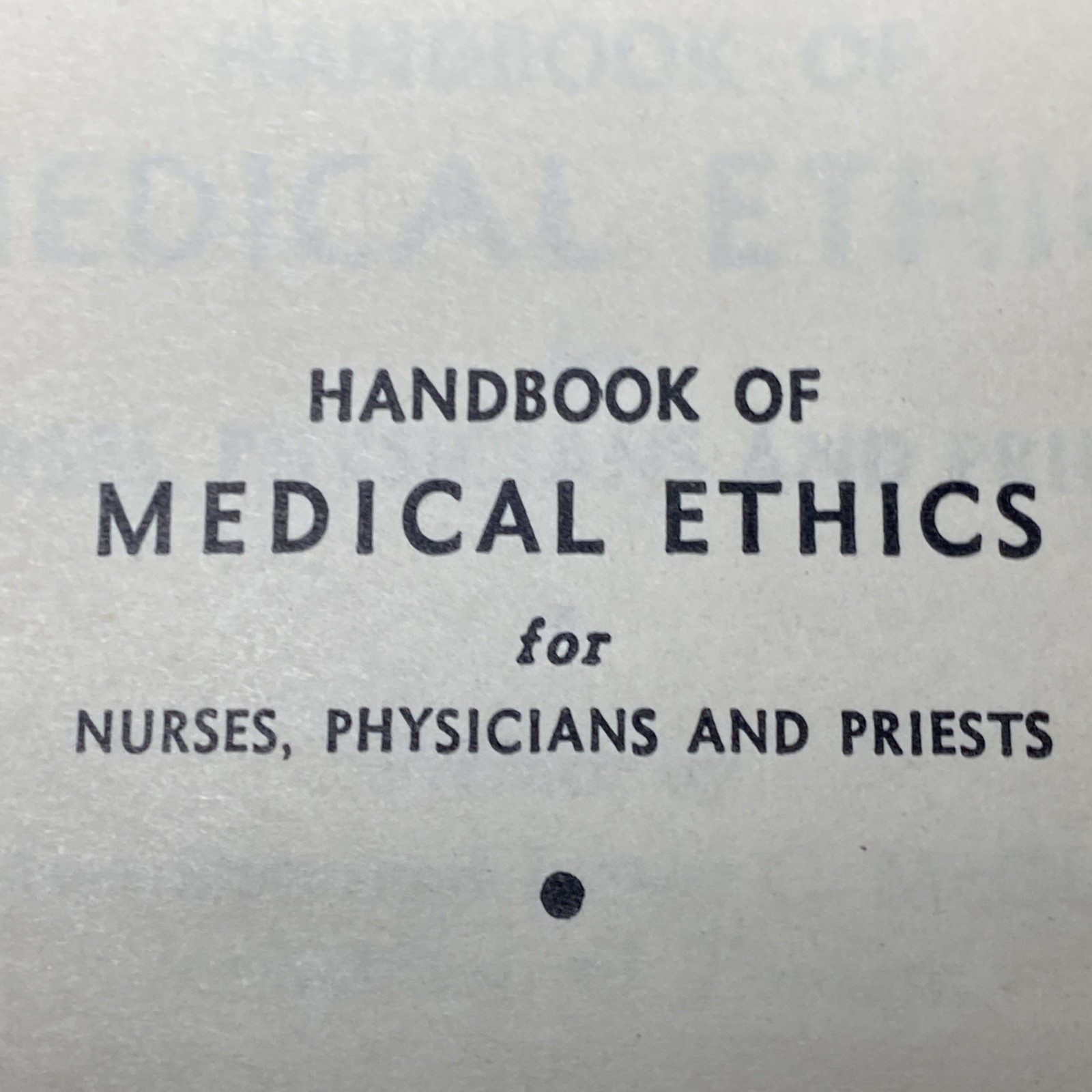 HandBook Of Medical Ethics For NURSES, PHYSICIANS AND PRIESTS – Copyright 1944