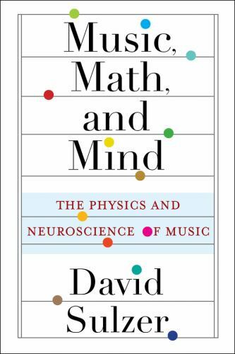Music, Math, and Mind: The Physics and Neuroscience of Music by Sulzer, Profess
