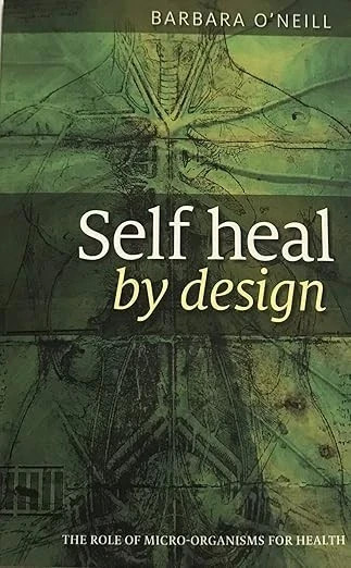 Self Heal By Design- The Role Of Micro-Organisms For Health By Barbara O’Neill