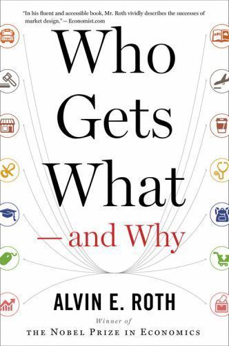 Who Gets What — and Why : The New Economics of Matchmaking and Market Design…
