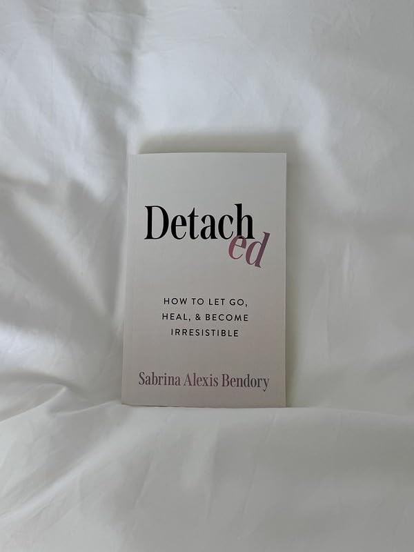 Detached How To Let Go, Heal, and Become Irresistible