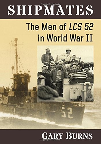 SHIPMATES: THE MEN OF LCS 52 IN WORLD WAR II By Gary Burns **BRAND NEW**