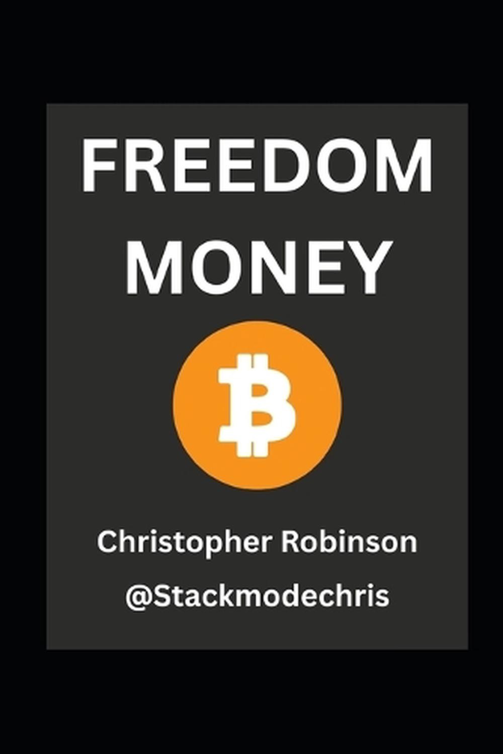 Freedom Money (Bitcoin Explained): Take Back Control of Your Financial Future. b