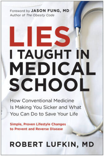 Lies I Taught in Medical School: How Conventional Medicine Is Making You – GOOD