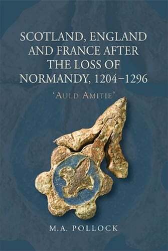 Scotland, England and France After the Loss of Normandy, 1204-1296: `Auld Amitie