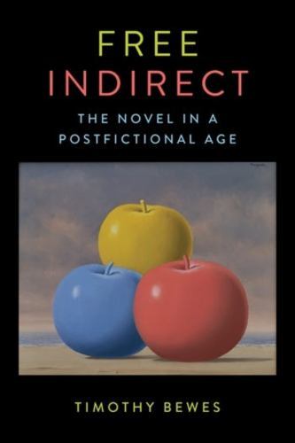 Literature Now Ser.: Free Indirect : The Novel in a Postfictional Age by…