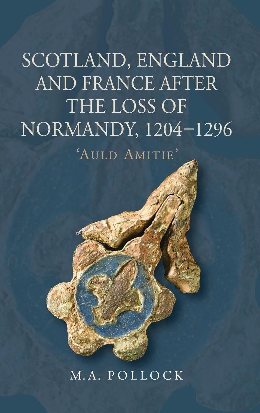 Scotland, England and France after the Loss of Normandy, 1204-1296: `Auld Ami…