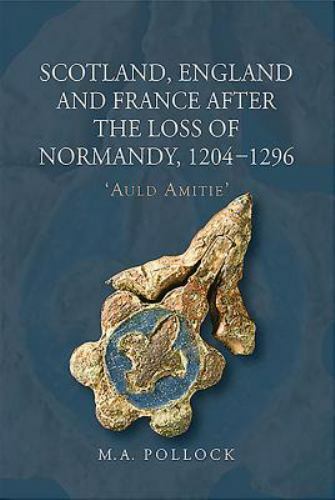 Scotland, England and France After the Loss of Normandy, 1204-1296 : Auld Ami…