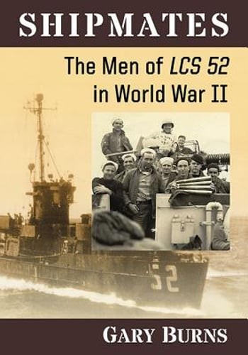 Shipmates: The Men of LCS 52 in World War II by Gary Burns: New