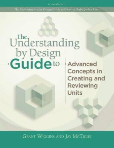 The Understanding by Design Guide to Advanced Concepts in Creating and Re – GOOD